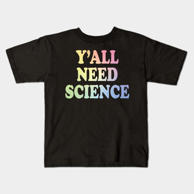 Y'All Need Science Kids T-Shirt by ScienceCorner